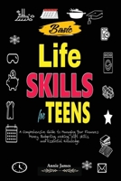 Basic Lifeskills for Teens: A Comprehensive Guide to Managing Your Finances, Money, Budgeting, Cooking, Soft skills, and mental Knowledge 1100219358 Book Cover