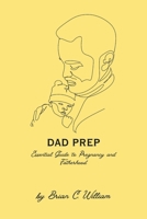 Dad Prep: Essential Guide to Pregnancy and Fatherhood B0DZVK6SC9 Book Cover