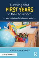 Surviving Your First Years in the Classroom: Twelve Brutally Honest Tips for Elementary Teachers 0367634651 Book Cover