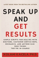 Speak Up And Get Results: Simple Scripts for Dealing with Doctors, Mechanics, and Anyone Else Who Think They're in Charge B0FL148CJ9 Book Cover