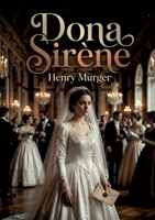 Dona Sirène: La passion et le mystère s'entrelacent dans un récit captivant d'Henry Murger, où une jeune femme, entre noblesse et secret, bouleverse les destins. (French Edition) B0H4Y8J148 Book Cover