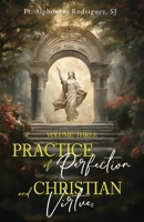 Practice of Perfection and Christian Virtues Volume Three 1945275839 Book Cover