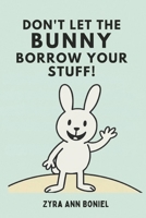 Don’t Let The Bunny Borrow Your Stuff! A book for ages 4-8 years old.: A perfect kids book about borrowing, responsibility, kindness, and friendship. B0G5J6MT92 Book Cover