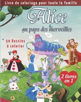 Alice au pays des merveilles - 50 Dessins � colorier - 2 livres en 1: Livre de Coloriage pour toute la famille 1695886011 Book Cover