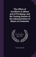 The Office Of Accidents In Mines And Of Firedamp, And The Testing Station Of The Administration Of Mines At Frameries 1377951618 Book Cover