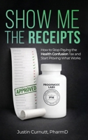 Show Me the Receipts: How to Stop Paying the Health Confusion Tax and Start Providing What Works B0HB2676DW Book Cover