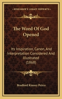 The Word of God Opened. Its Inspiration, Canon, and Interpretation Considered and Illustrated 1167205375 Book Cover