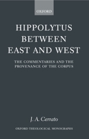 Hippolytus between East and West: The Commentaries and the Provenance of the Corpus (Oxford Theological Monographs) 0199246963 Book Cover