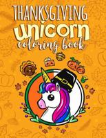 Thanksgiving Unicorn Coloring Book: A Magical Thanksgiving Activity Book For Girls Animal Coloring Book For Kids Ages 2-8 And Anyone Who Loves Unicorns (Unicorns Coloring Book) 1726340317 Book Cover