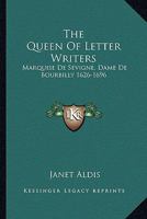 The Queen Of Letter Writers: Marquise De Sevigne, Dame De Bourbilly 1626-1696 114690875X Book Cover
