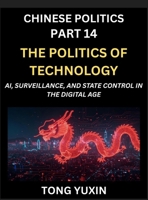 Chinese Politics (Part 14)- The Politics of Technology, AI, Surveillance, and State Control in the Digital Age, The Algorithmic State, How China ... to Modernization: Principles and Progress B0HHN85DHX Book Cover