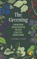 The Greening: Garden Thoughts with Celtic Prayers 1625247850 Book Cover