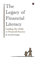 THE LEGACY OF FINANCIAL LITERACY: GUIDING MY CHILD TO FINANCIAL SUCCESS 1637453221 Book Cover