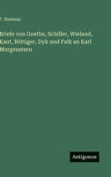 Briefe von Goethe, Schiller, Wieland, Kant, Böttiger, Dyk und Falk an Karl Morgenstern (German Edition) 3563882665 Book Cover