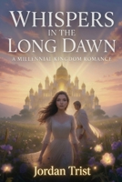 Whispers in the Long Dawn: A Millennial Kingdom Romance B0HB5GD5T6 Book Cover