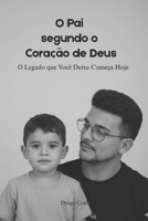 Pai Segundo o Coração de Deus: O Legado que Você Deixa Começa Hoje (Portuguese Edition) B0G3BFD9ST Book Cover