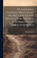 Occasional Stanzas, Written at the Request of the Revolution Society, and Recited on Their Anniversa 1022010735 Book Cover
