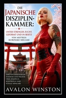Die japanische Disziplin-Kammer: Unter strenger Zucht, geformt und in Besitz von Mistress Kurosaki Megami: Eine psychologische Femdom-Geschichte über ... Kontrolle und totale Hingabe (German Edition) B0GZDZX8X8 Book Cover