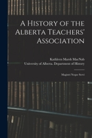 A History of the Alberta Teachers' Association: Magistri Neque Servi 1014835097 Book Cover