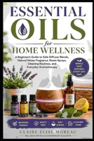 Essential Oils for Home Wellness: A Beginner’s Guide to Safe Diffuser Blends, Natural Home Fragrance, Room Sprays, Cleaning Routines, and Everyday Aromatherapy (Essential Oils Made Safe and Simple) B0H9JVN4NV Book Cover