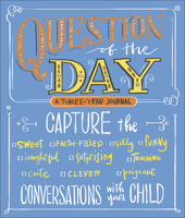 Question of the Day: Capture the (Sweet, Faith-filled, Silly, Insightful, Surprising, Touching, Funny, Cute, Clever, Poignant) Conversations with Your Child 0736974180 Book Cover