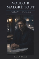 VOULOIR MALGRÉ TOUT: Romance sombre — héros tourmenté et obsession — Série Karev tome 4 B0GSWHRKFK Book Cover