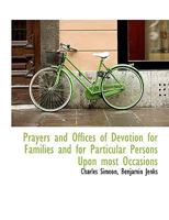 Prayers and offices of devotion, for families and for particular persons upon most occasions - Primary Source Edition 1170840590 Book Cover