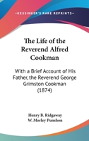 The Life of the Reverend Alfred Cookman: With a Brief Account of His Father, the Reverend George Grimston Cookman (1874) 1165116324 Book Cover