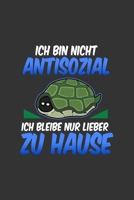 Ich bin nicht antisozial ich bleibe nur lieber Zuhause: A5 Notizbuch Notebook Notizheft Punktraster Anti Sozial, Schildkr�ten Panzer, lustig Dotgrid - Funny Geschenkidee f�r alle die lieber Zuhause bl 1673968198 Book Cover