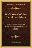 Die Wissenschaft Des Christlichen Lebens: Nach Begriff, Form Und Nothwendigkeit Entwickelt (1846) 116113901X Book Cover