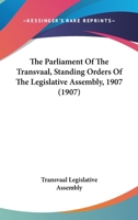 The Parliament Of The Transvaal, Standing Orders Of The Legislative Assembly, 1907 1120912326 Book Cover