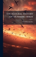 The Natural History Of Humming-birds B0FK826MJG Book Cover