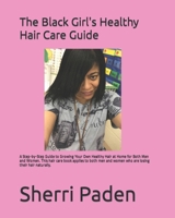 The Black Girl's Healthy Hair Care Guide: A Step-by-Step Guide to Growing Your Own Healthy Hair at Home for Both Men and Women… This hair care book ... women who are losing their hair naturally… B09HPZTS1L Book Cover