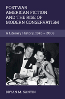 Postwar American Fiction and the Rise of Modern Conservatism: Volume 186: A Literary History, 1945 – 2008 (Cambridge Studies in American Literature and Culture) 1108832652 Book Cover
