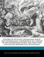 History of Witches: Shamanism, Magic and Necromancy Intolerance of a Group of Misunderstood People and How They Influenced Modern Day Witc 124156454X Book Cover