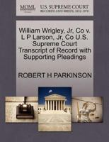 William Wrigley, Jr, Co v. L P Larson, Jr, Co U.S. Supreme Court Transcript of Record with Supporting Pleadings 1270202847 Book Cover