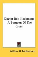 Doctor Bob Hockman: A Surgeon Of The Cross 1163144886 Book Cover