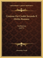 Cessione Dei Crediti Secondo Il Diritto Romano: Conferenza (1877) 1162277866 Book Cover