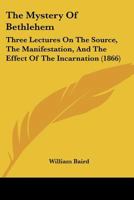 The Mystery of Bethlehem: Three Lectures on the Source, the Manifestation, and the Effect of the Incarnation 1167168283 Book Cover