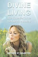 Divine Living: The Essential Guide To Your True Destiny 0987044109 Book Cover