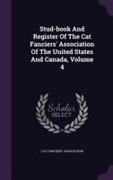Stud-book And Register Of The Cat Fanciers' Association Of The United States And Canada, Volume 4... 127629252X Book Cover