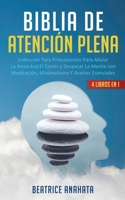 Biblia En Atencion Plena: 4 Libros En 1: Coleccion Para Principiantes Para Aliviar La Ansiedad, El Estres Y Despejar La Mente Con Meditacion, Minimalismo Y Aceites Esenciales (Spanish Edition) 1647770920 Book Cover