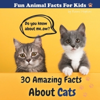 30 Amazing Facts About Cats: Fun Animal Facts for kid (CAT FACTS BOOK WITH ADORABLE PHOTOS) PETS LOVER! B085RNGVYM Book Cover