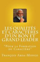 Les Qualites Et Caracteres D'Un Bon Et Grand Leader: "Livre Publie Pour Les Africains" 1540492273 Book Cover