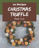 101 Christmas Truffle Recipes: A Christmas Truffle Cookbook to Fall In Love With B08GFTLMCV Book Cover