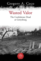 Wasted Valor: The Confederate Dead at Gettysburg 0939631830 Book Cover