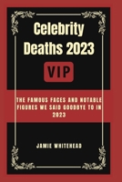 Celebrity Deaths 2023: The Famous Faces And Notable Figures We Said Goodbye To In 2023 B0CRQ3NXRC Book Cover