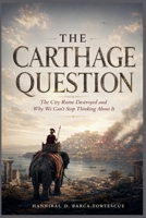 The Carthage Question: The City Rome Destroyed and Why We Can't Stop Thinking About It B0HHGHTWPY Book Cover