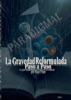 La gravedad reformulada paso a paso: La gravedad según la teoría de la realidad por Pepe Popu. (Spanish Edition) 8413738938 Book Cover
