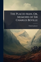 The Placid Man, Or, Memoirs of Sir Charles Beville 1356882145 Book Cover